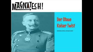Magnatech  -  Der Blaue Kaiser Twist!
